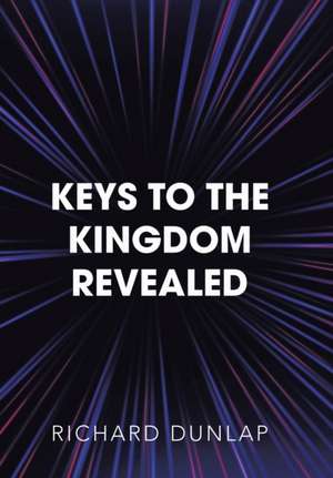 Keys to the Kingdom Revealed de Richard Dunlap