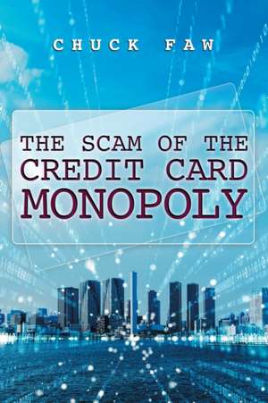 The Scam of the Credit Card Monopoly de Chuck Faw