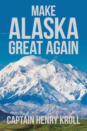 Make Alaska Great Again de Captain Henry Kroll