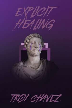 Explicit Healing de Troy Chavez