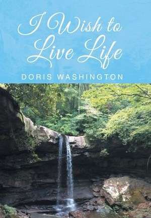 I Wish to Live Life de Doris Washington