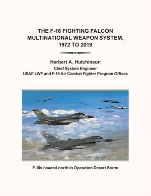 The F-16 Fighting Falcon Multinational Weapon System, 1972 to 2019 de Herbert a Hutchinson