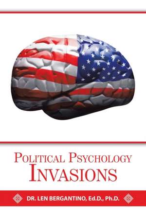 Political Psychology Invasions de Len Bergantino Ed. D. Ph. D.