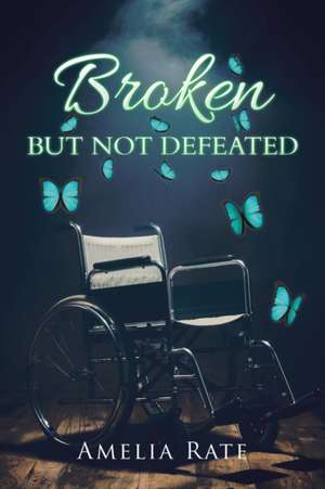 Broken but Not Defeated de Amelia Rate