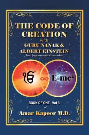 The Code of Creation with Guru Nanak and Albert Einstein de Amar Kapoor M. D.