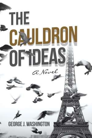 The Cauldron of Ideas de George J. Washington