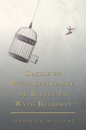 Dazzle'em Wyth Bryllyance, or Baffle'em Wyth Bullshyt de Frederick Williams