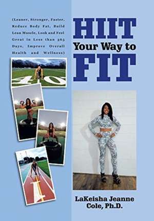 Hiit Your Way to Fit de Lakeisha Jeanne Cole Ph. D.