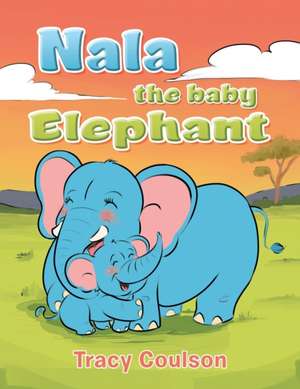 Nala the Baby Elephant de Tracy Coulson