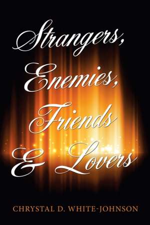 Strangers, Enemies, Friends & Lovers de Chrystal D. White-Johnson