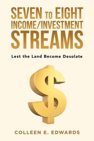 Seven to Eight Income/Investment Streams de Colleen E. Edwards