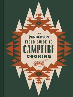 The Pendleton Field Guide to Campfire Cooking de Pendleton Woolen Mills