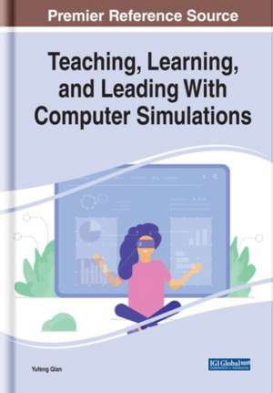 Teaching, Learning, and Leading With Computer Simulations de Yufeng Qian