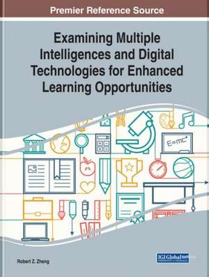 Examining Multiple Intelligences and Digital Technologies for Enhanced Learning Opportunities de Robert Z. Zheng