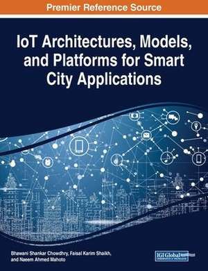 IoT Architectures, Models, and Platforms for Smart City Applications de Bhawani Shankar Chowdhry