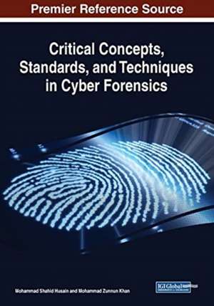 Critical Concepts, Standards, and Techniques in Cyber Forensics de Mohammad Shahid Husain