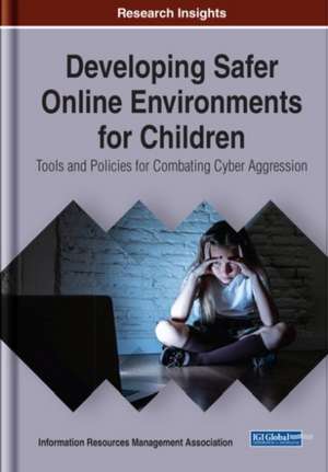 Developing Safer Online Environments for Children de Information Reso Management Association