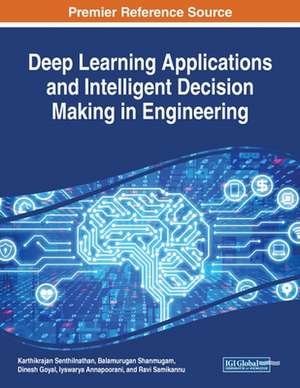 Deep Learning Applications and Intelligent Decision Making in Engineering de Dinesh Goyal