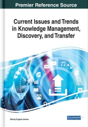 Current Issues and Trends in Knowledge Management, Discovery, and Transfer de Murray Eugene Jennex