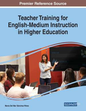 Teacher Training for English-Medium Instruction in Higher Education de Maria del Mar Sánchez-Pérez