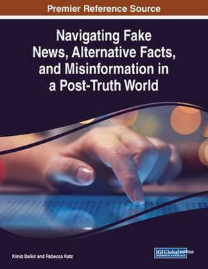 Navigating Fake News, Alternative Facts, and Misinformation in a Post-Truth World de Kimiz Dalkir