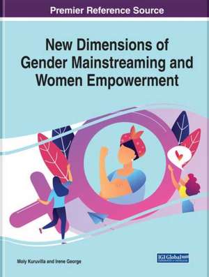 Handbook of Research on New Dimensions of Gender Mainstreaming and Women Empowerment de Moly Kuruvilla