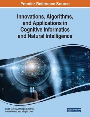 Innovations, Algorithms, and Applications in Cognitive Informatics and Natural Intelligence de Kwok Tai Chui