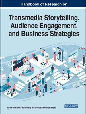 Handbook of Research on Transmedia Storytelling, Audience Engagement, and Business Strategies de Víctor Hernández-Santaolalla