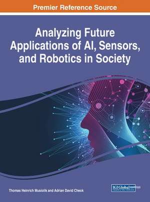 Analyzing Future Applications of AI, Sensors, and Robotics in Society de Adrian David Cheok