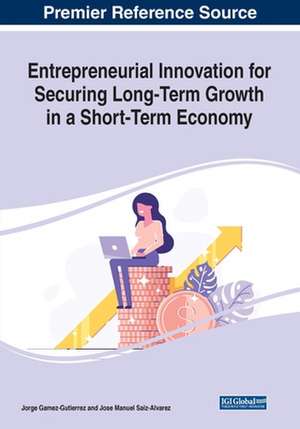 Entrepreneurial Innovation for Securing Long-Term Growth in a Short-Term Economy de Jorge Gamez-Gutierrez