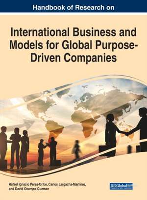 Handbook of Research on International Business and Models for Global Purpose-Driven Companies de Carlos Largacha-Martinez