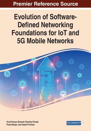 Evolution of Software-Defined Networking Foundations for IoT and 5G Mobile Networks de Sunil Kumar