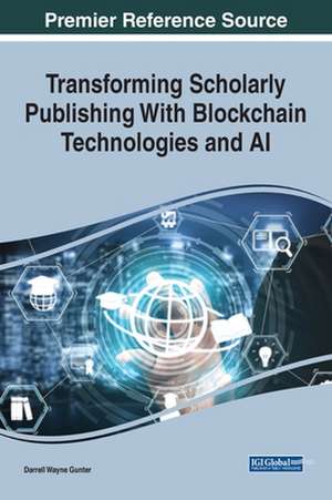 Transforming Scholarly Publishing With Blockchain Technologies and AI de Darrell Wayne Gunter