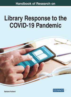 Handbook of Research on Library Response to the COVID-19 Pandemic de Barbara Holland