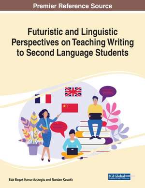 Futuristic and Linguistic Perspectives on Teaching Writing to Second Language Students, 1 volume de Eda Ba¿ak Hanc¿-Azizoglu