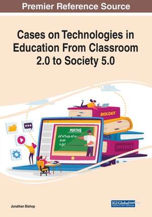 Cases on Technologies in Education From Classroom 2.0 to Society 5.0 de Jonathan Bishop