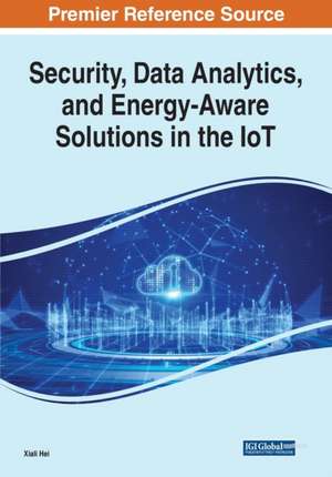 Security, Data Analytics, and Energy-Aware Solutions in the IoT de Xiali Hei