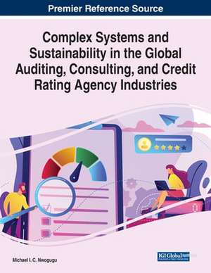 Complex Systems and Sustainability in the Global Auditing, Consulting, and Credit Rating Agency Industries de Michael I. C. Nwogugu