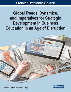 Global Trends, Dynamics, and Imperatives for Strategic Development in Business Education in an Age of Disruption de Robert Koepp