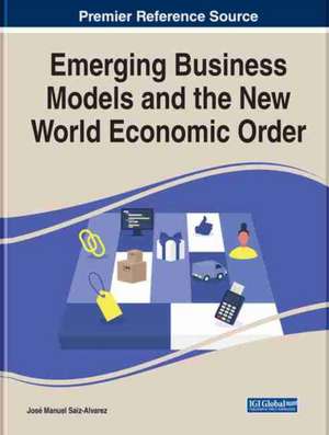 Handbook of Research on Emerging Business Models and the New World Economic Order de Jose Manuel Saiz-Alvarez