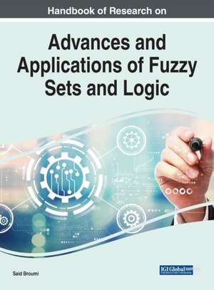 Handbook of Research on Advances and Applications of Fuzzy Sets and Logic de Said Broumi