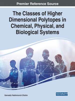 The Classes of Higher Dimensional Polytopes in Chemical, Physical, and Biological Systems de Gennadiy Vladimirovich Zhizhin