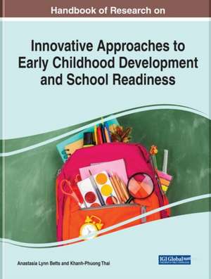 Handbook of Research on Innovative Approaches to Early Childhood Development and School Readiness de Anastasia Lynn Betts