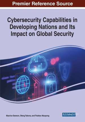 Cybersecurity Capabilities in Developing Nations and Its Impact on Global Security de Maurice Dawson