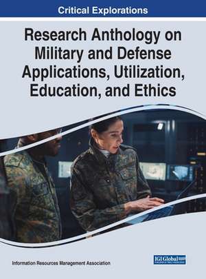 Research Anthology on Military and Defense Applications, Utilization, Education, and Ethics de Information Reso Management Association