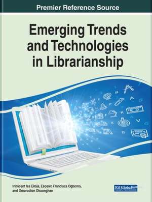 Handbook of Research on Emerging Trends and Technologies in Librarianship de Innocent Isa Ekoja