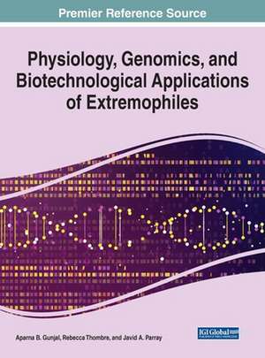 Physiology, Genomics, and Biotechnological Applications of Extremophiles de Aparna B. Gunjal