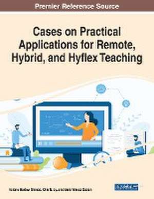 Cases on Practical Applications for Remote, Hybrid, and Hyflex Teaching de Valerie Harlow Shinas