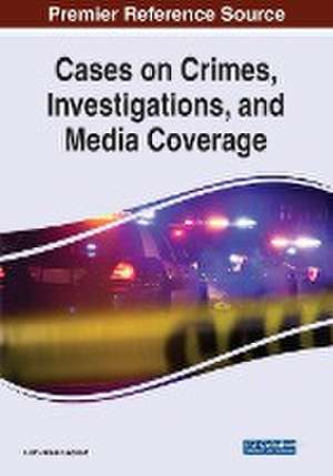 Cases on Crimes, Investigations, and Media Coverage de Liam James Leonard