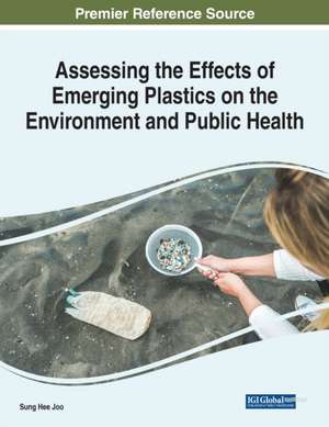 Assessing the Effects of Emerging Plastics on the Environment and Public Health de Sung Hee Joo